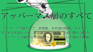 アッパーマス層を徹底解説：アッパーマス層とは？、世帯数、年代別の特徴、キャリア、リアルな生活レベル、準金融資産の内訳、お金に関する悩み、アッパーマス層から準富裕層へ、豊かでないと感じる理由